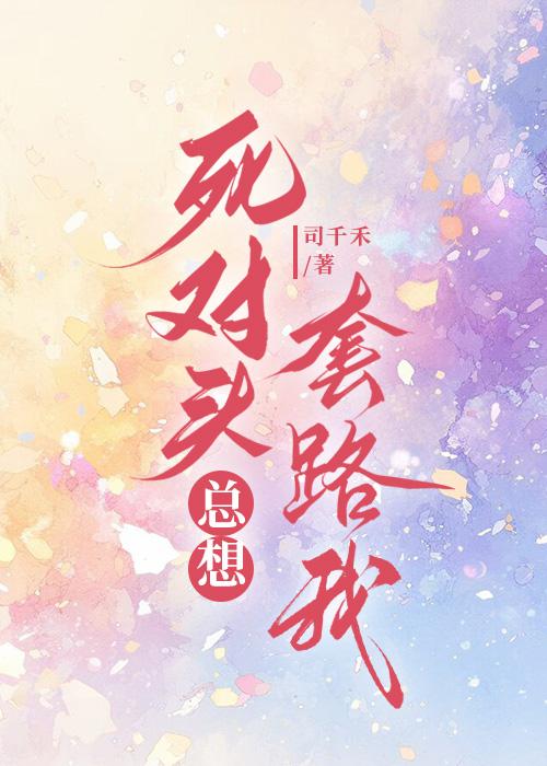 死对头总想套路我